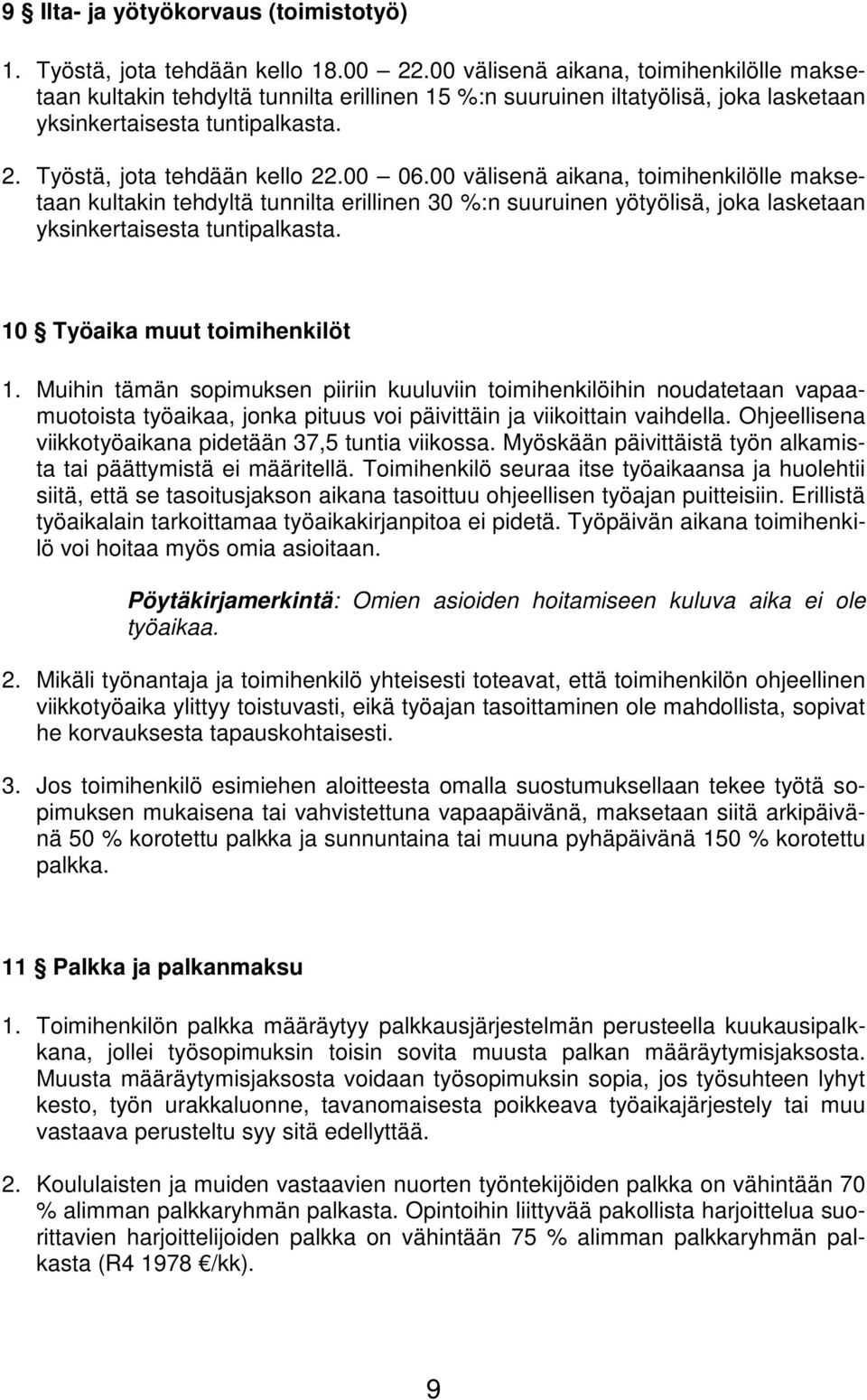 00 välisenä aikana, toimihenkilölle maksetaan kultakin tehdyltä tunnilta erillinen 30 %:n suuruinen yötyölisä, joka lasketaan yksinkertaisesta tuntipalkasta. 10 Työaika muut toimihenkilöt 1.