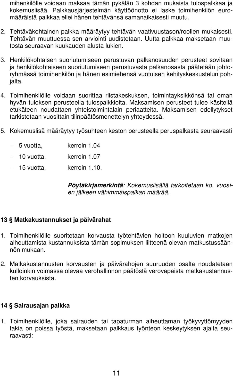 Tehtäväkohtainen palkka määräytyy tehtävän vaativuustason/roolien mukaisesti. Tehtävän muuttuessa sen arviointi uudistetaan. Uutta palkkaa maksetaan muutosta seuraavan kuukauden alusta lukien. 3.