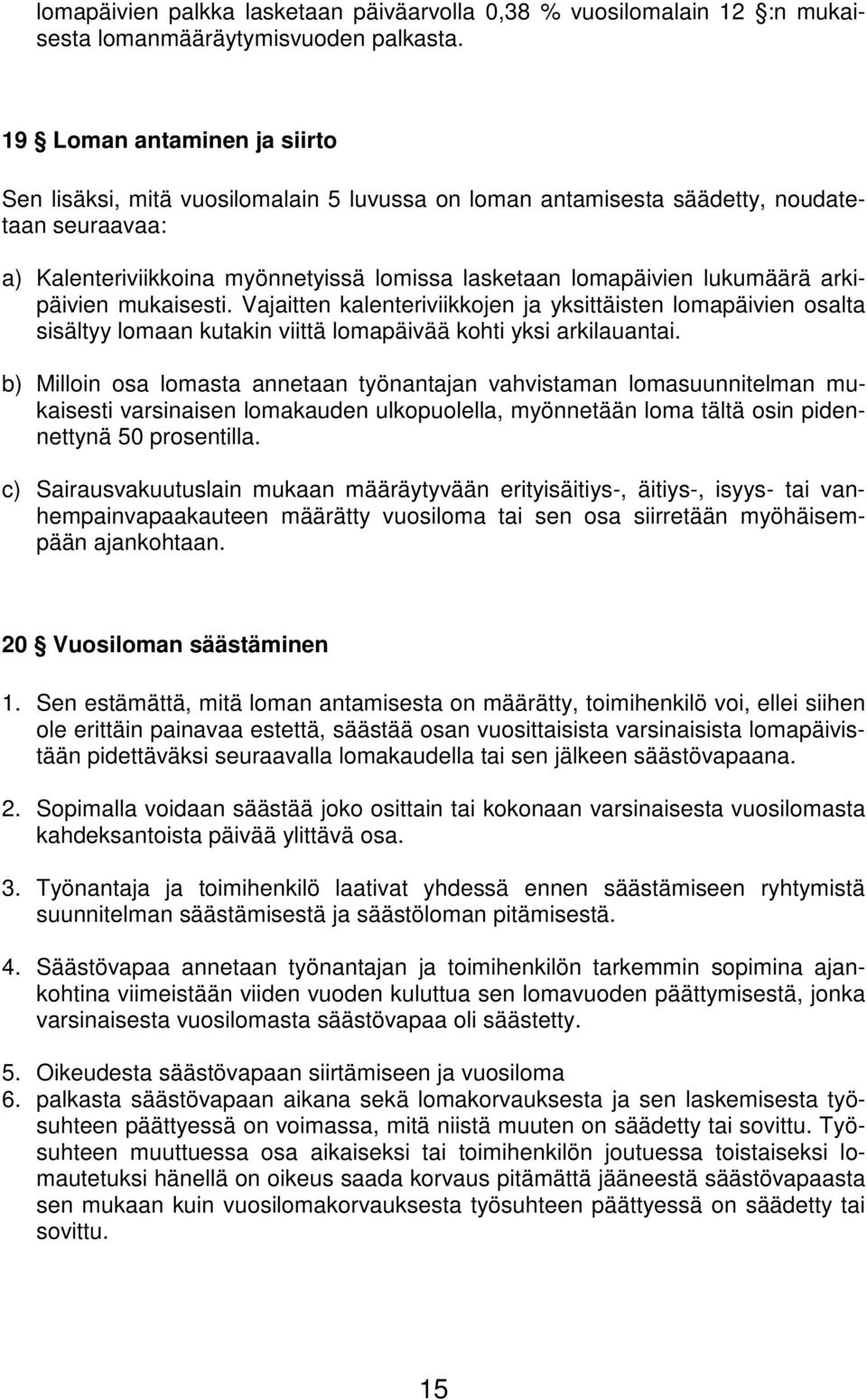 arkipäivien mukaisesti. Vajaitten kalenteriviikkojen ja yksittäisten lomapäivien osalta sisältyy lomaan kutakin viittä lomapäivää kohti yksi arkilauantai.