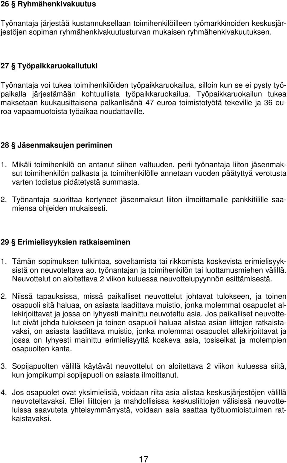 Työpaikkaruokailun tukea maksetaan kuukausittaisena palkanlisänä 47 euroa toimistotyötä tekeville ja 36 euroa vapaamuotoista työaikaa noudattaville. 28 Jäsenmaksujen periminen 1.