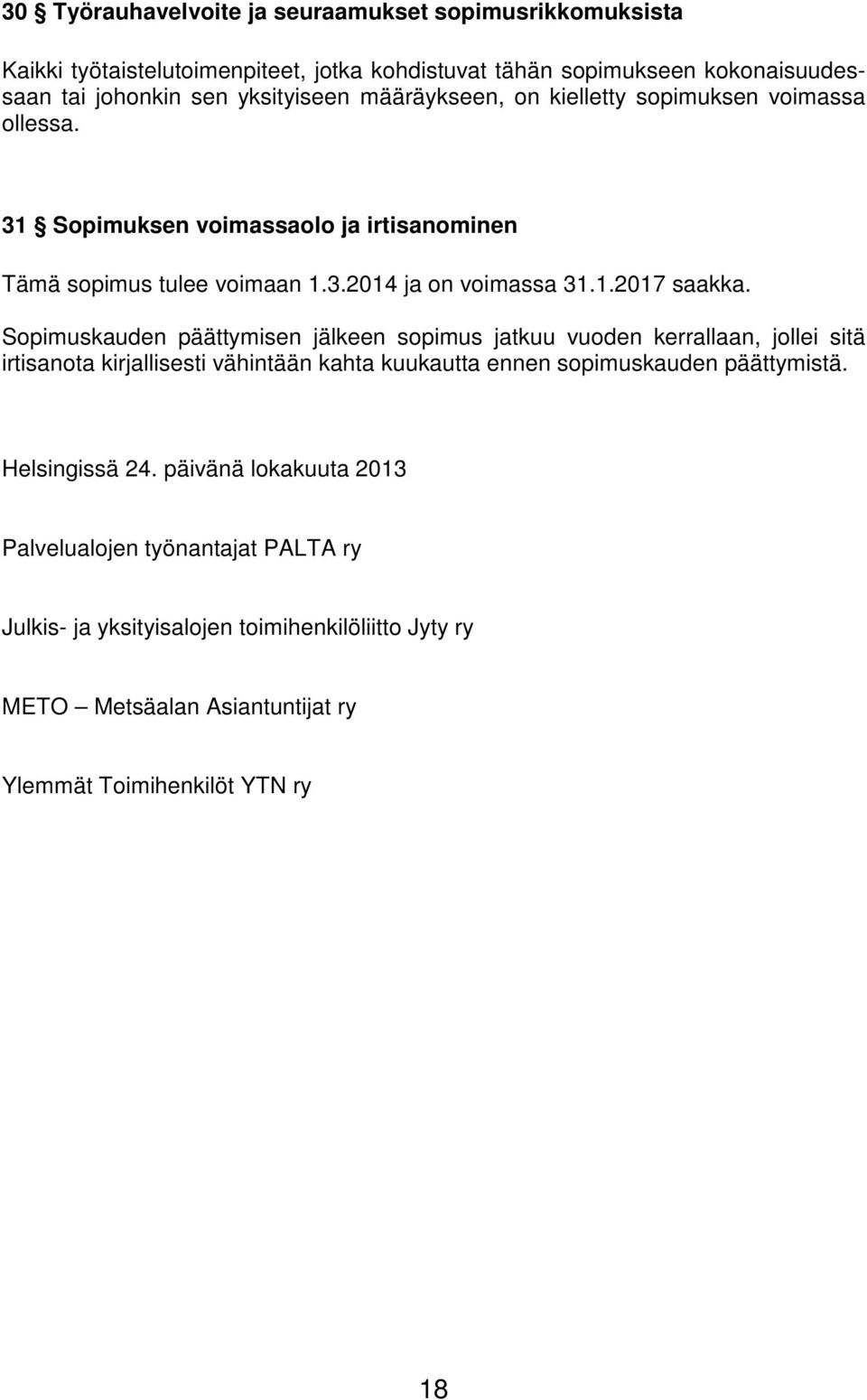 Sopimuskauden päättymisen jälkeen sopimus jatkuu vuoden kerrallaan, jollei sitä irtisanota kirjallisesti vähintään kahta kuukautta ennen sopimuskauden päättymistä.