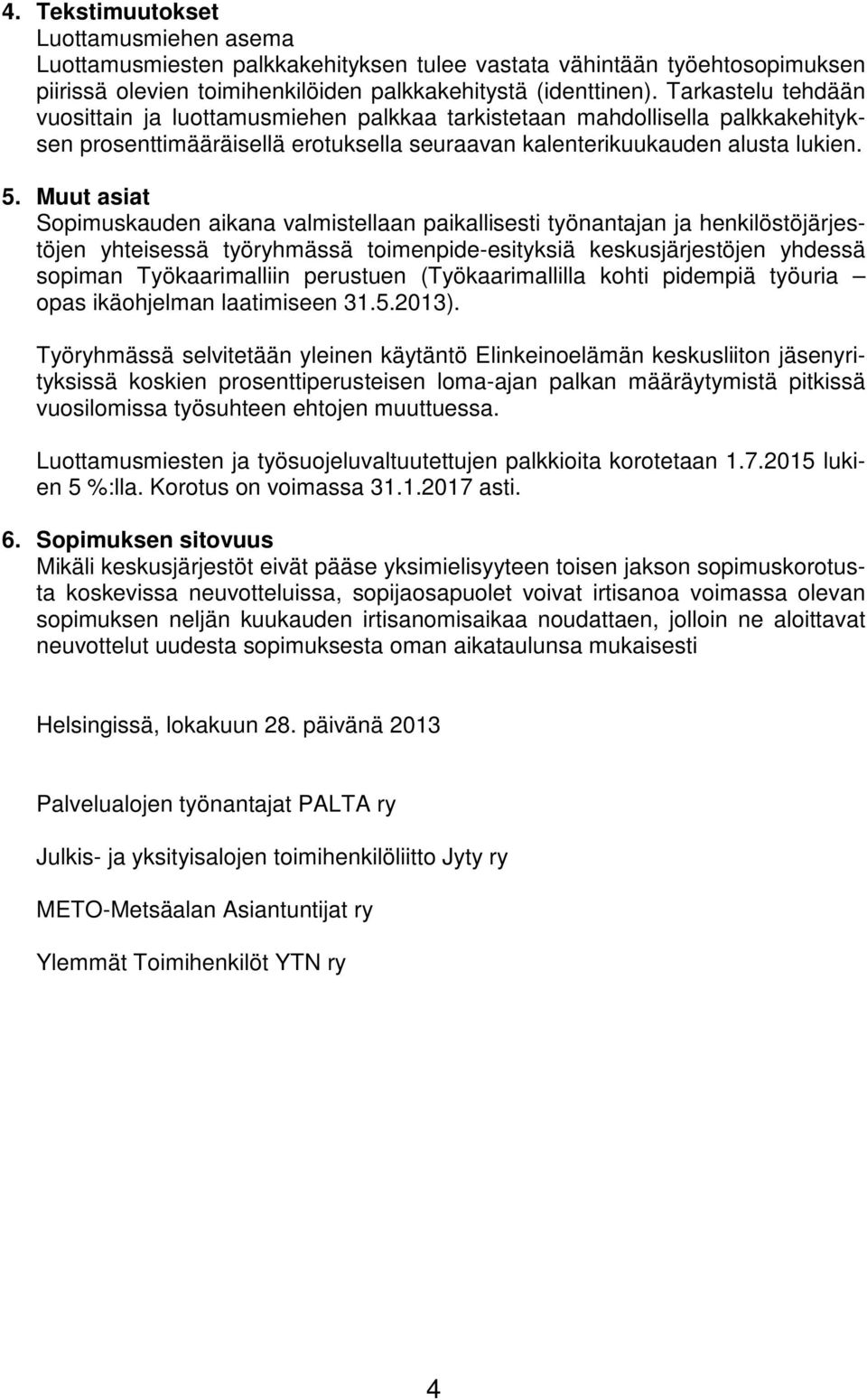 Muut asiat Sopimuskauden aikana valmistellaan paikallisesti työnantajan ja henkilöstöjärjestöjen yhteisessä työryhmässä toimenpide-esityksiä keskusjärjestöjen yhdessä sopiman Työkaarimalliin