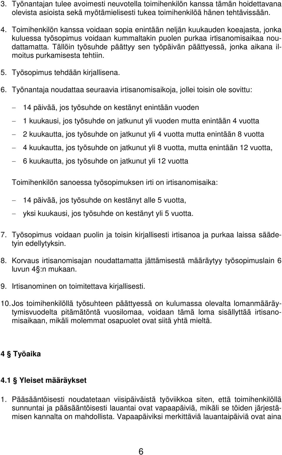 Tällöin työsuhde päättyy sen työpäivän päättyessä, jonka aikana ilmoitus purkamisesta tehtiin. 5. Työsopimus tehdään kirjallisena. 6.