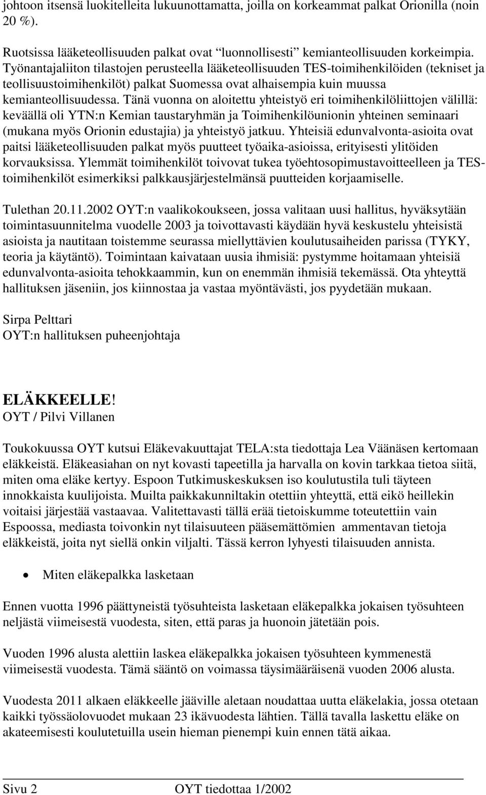 Tänä vuonna on aloitettu yhteistyö eri toimihenkilöliittojen välillä: keväällä oli YTN:n Kemian taustaryhmän ja Toimihenkilöunionin yhteinen seminaari (mukana myös Orionin edustajia) ja yhteistyö