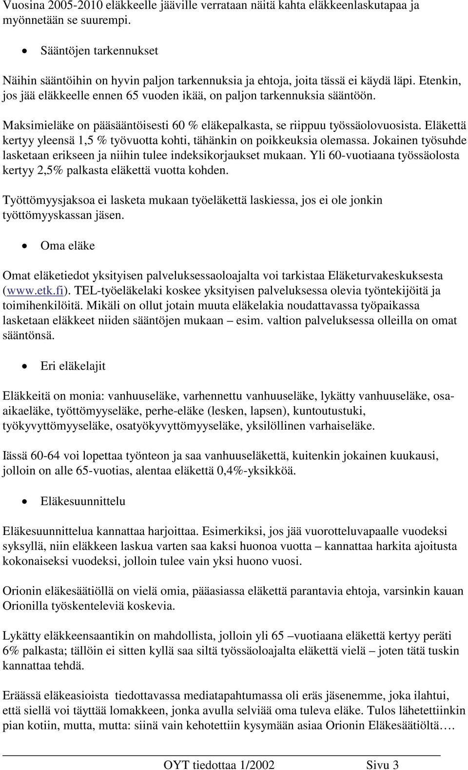 Maksimieläke on pääsääntöisesti 60 % eläkepalkasta, se riippuu työssäolovuosista. Eläkettä kertyy yleensä 1,5 % työvuotta kohti, tähänkin on poikkeuksia olemassa.