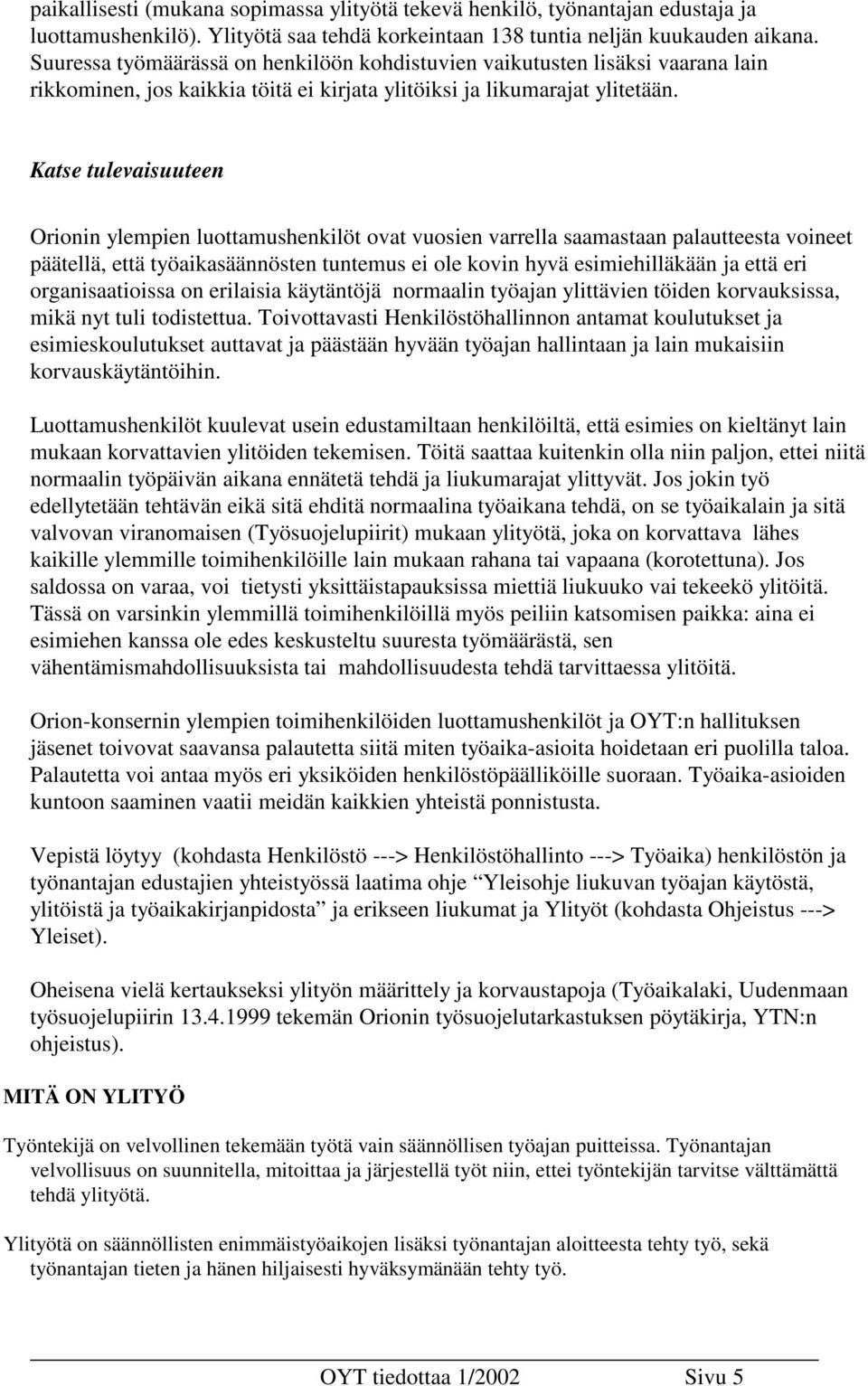 Katse tulevaisuuteen Orionin ylempien luottamushenkilöt ovat vuosien varrella saamastaan palautteesta voineet päätellä, että työaikasäännösten tuntemus ei ole kovin hyvä esimiehilläkään ja että eri