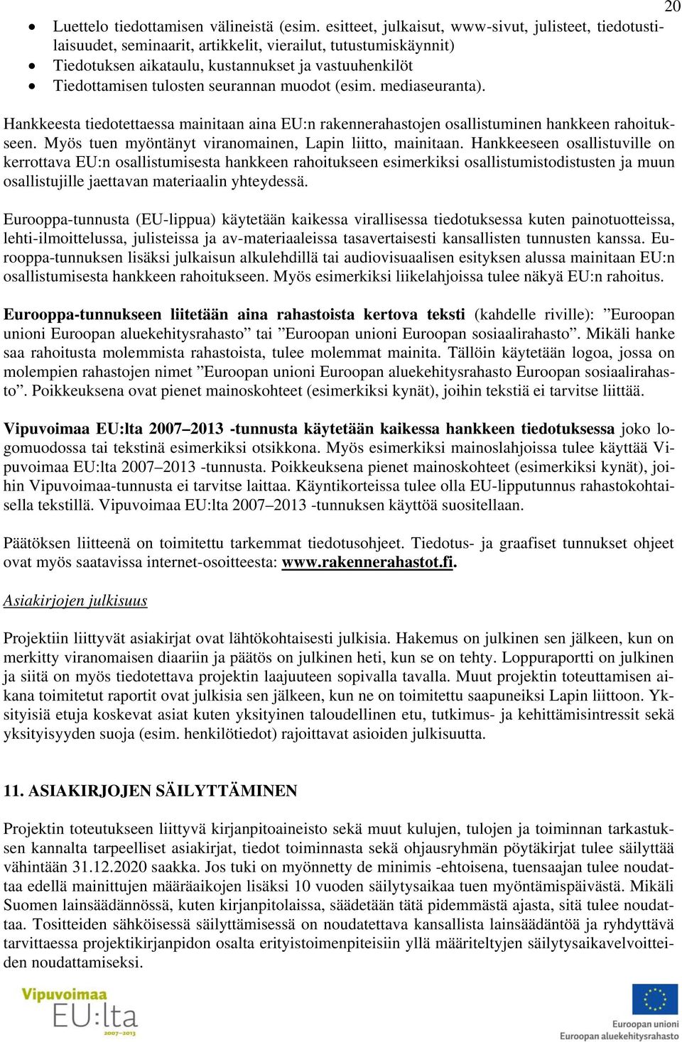 seurannan muodot (esim. mediaseuranta). Hankkeesta tiedotettaessa mainitaan aina EU:n rakennerahastojen osallistuminen hankkeen rahoitukseen. Myös tuen myöntänyt viranomainen, Lapin liitto, mainitaan.