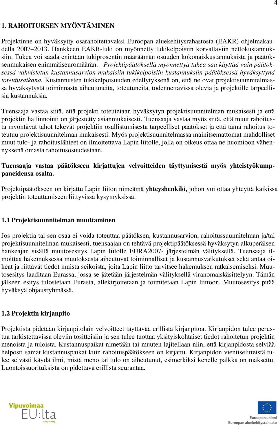 Projektipäätöksellä myönnettyä tukea saa käyttää vain päätöksessä vahvistetun kustannusarvion mukaisiin tukikelpoisiin kustannuksiin päätöksessä hyväksyttynä toteutusaikana.