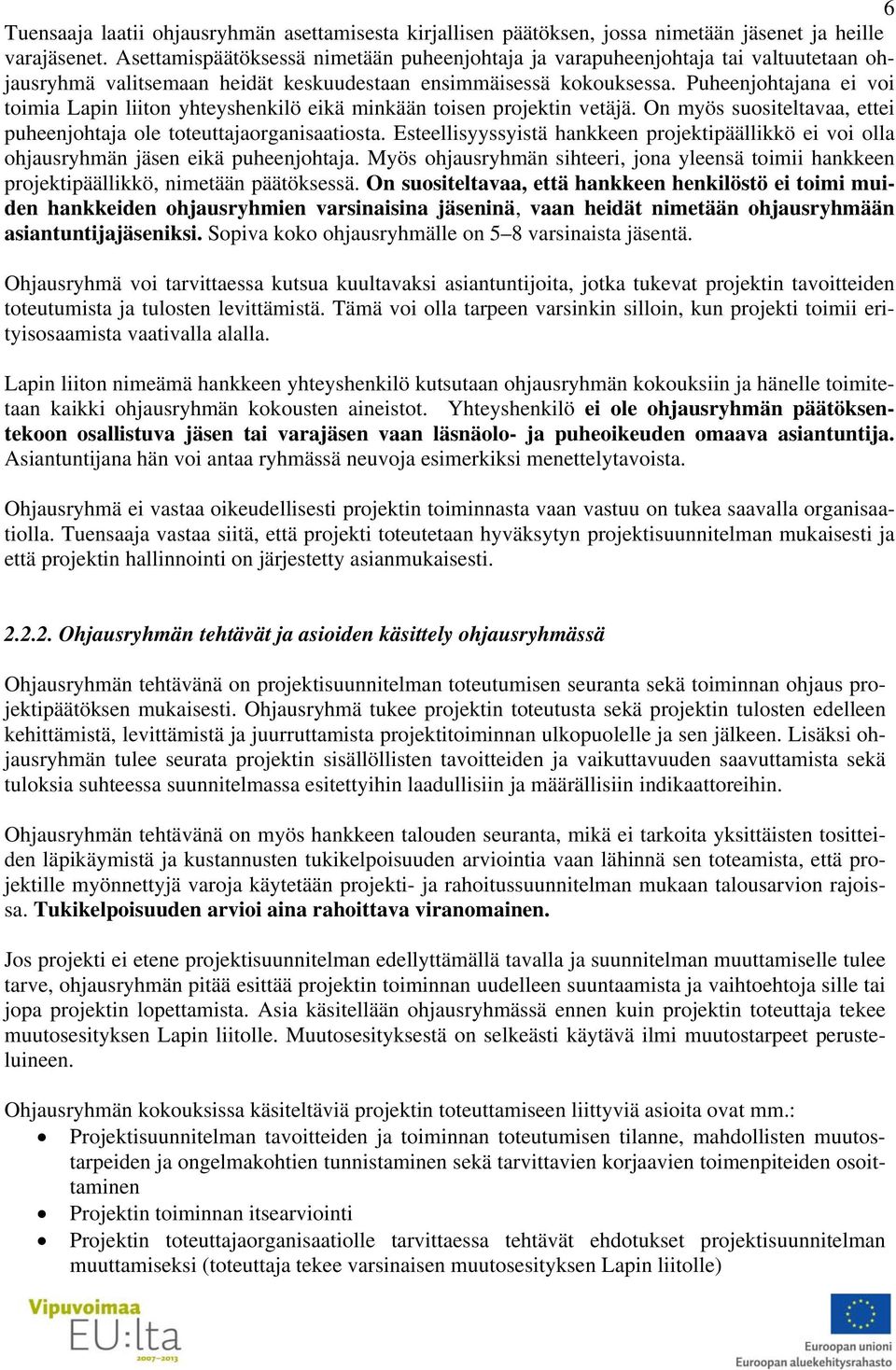 Puheenjohtajana ei voi toimia Lapin liiton yhteyshenkilö eikä minkään toisen projektin vetäjä. On myös suositeltavaa, ettei puheenjohtaja ole toteuttajaorganisaatiosta.