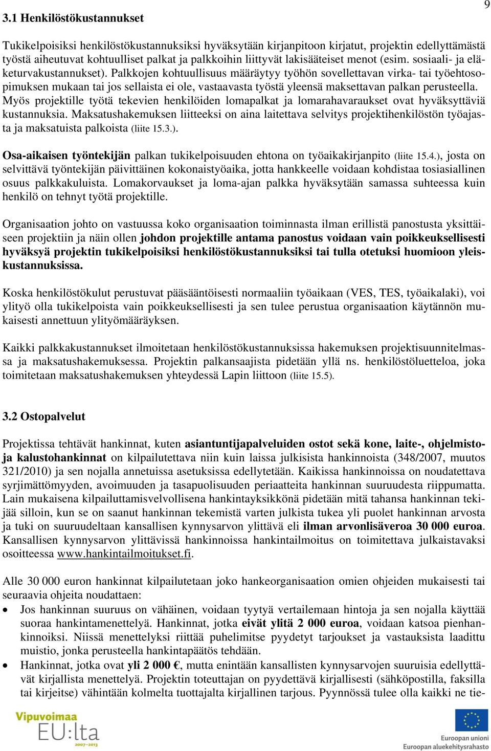 Palkkojen kohtuullisuus määräytyy työhön sovellettavan virka- tai työehtosopimuksen mukaan tai jos sellaista ei ole, vastaavasta työstä yleensä maksettavan palkan perusteella.