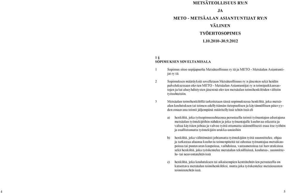 2 Sopimuksen määräyksiä sovelletaan Metsäteollisuus ry:n jäsenten sekä heidän palveluksessaan olevien METO - Metsäalan Asiantuntijat ry:n toimipaikkaosastojen ja/tai alueyhdistysten jäseninä olevien