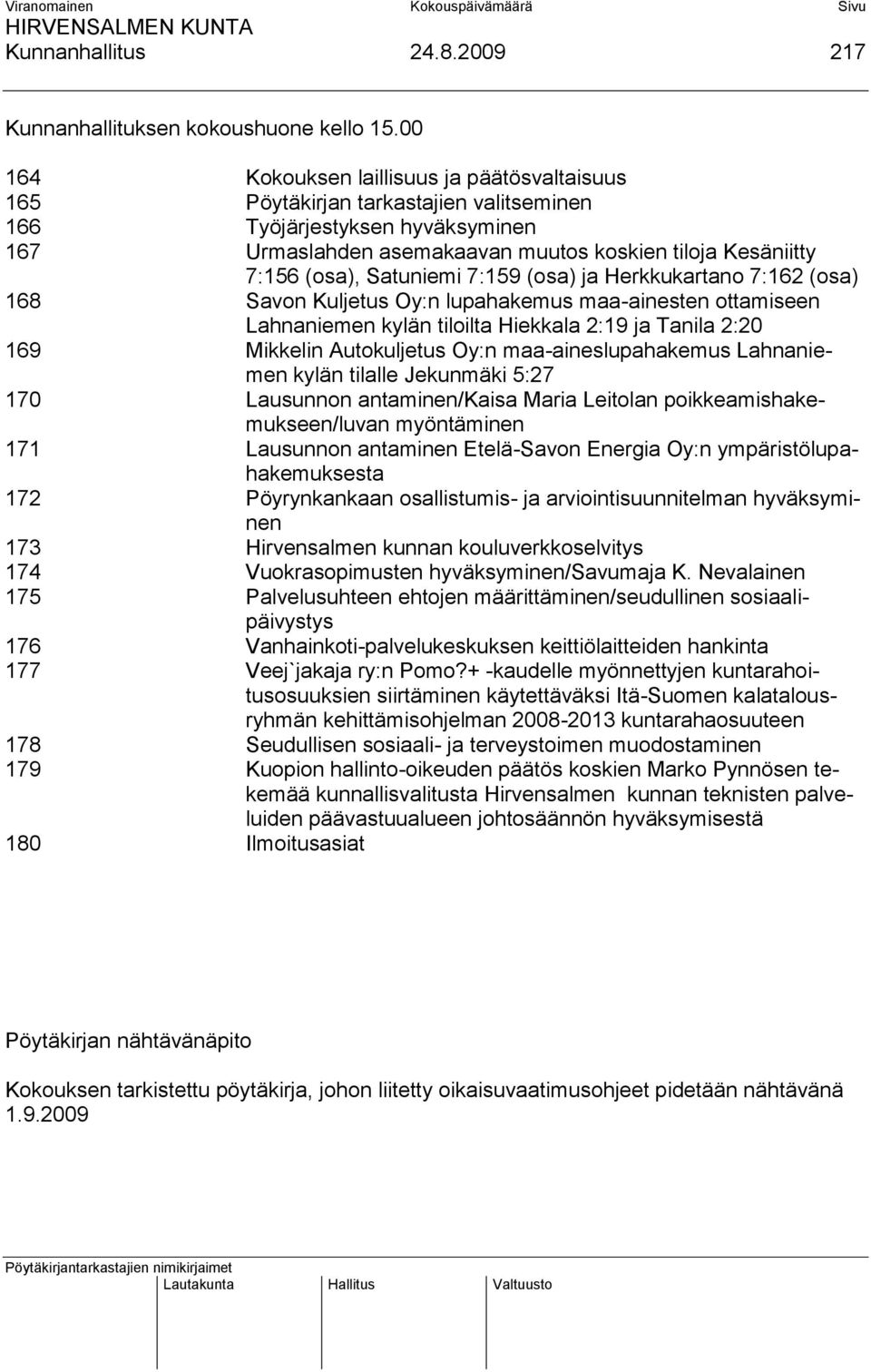 Satuniemi 7:159 (osa) ja Herkkukartano 7:162 (osa) 168 Savon Kuljetus Oy:n lupahakemus maa-ainesten ottamiseen Lahnaniemen kylän tiloilta Hiekkala 2:19 ja Tanila 2:20 169 Mikkelin Autokuljetus Oy:n