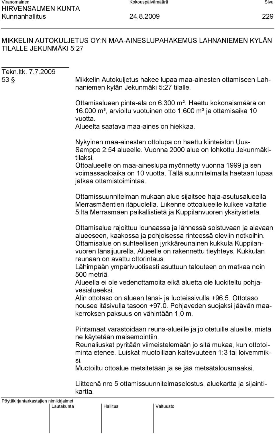 000 m³, arvioitu vuotuinen otto 1.600 m³ ja ottamisaika 10 vuotta. Alueelta saatava maa-aines on hiekkaa. Nykyinen maa-ainesten ottolupa on haettu kiinteistön Uus- Samppo 2:54 alueelle.