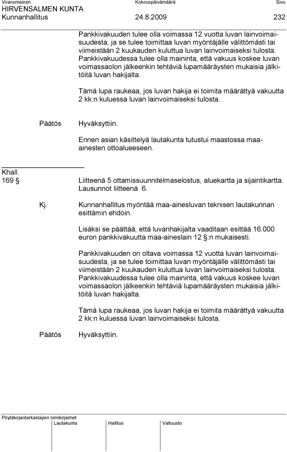 Pankkivakuudessa tulee olla maininta, että vakuus koskee luvan voimassaolon jälkeenkin tehtäviä lupamääräysten mukaisia jälkitöitä luvan hakijalta.