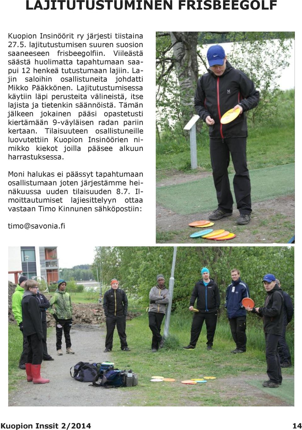 Lajitutustumisessa käytiin läpi perusteita välineistä, itse lajista ja tietenkin säännöistä. Tämän jälkeen jokainen pääsi opastetusti kiertämään 9-väyläisen radan pariin kertaan.