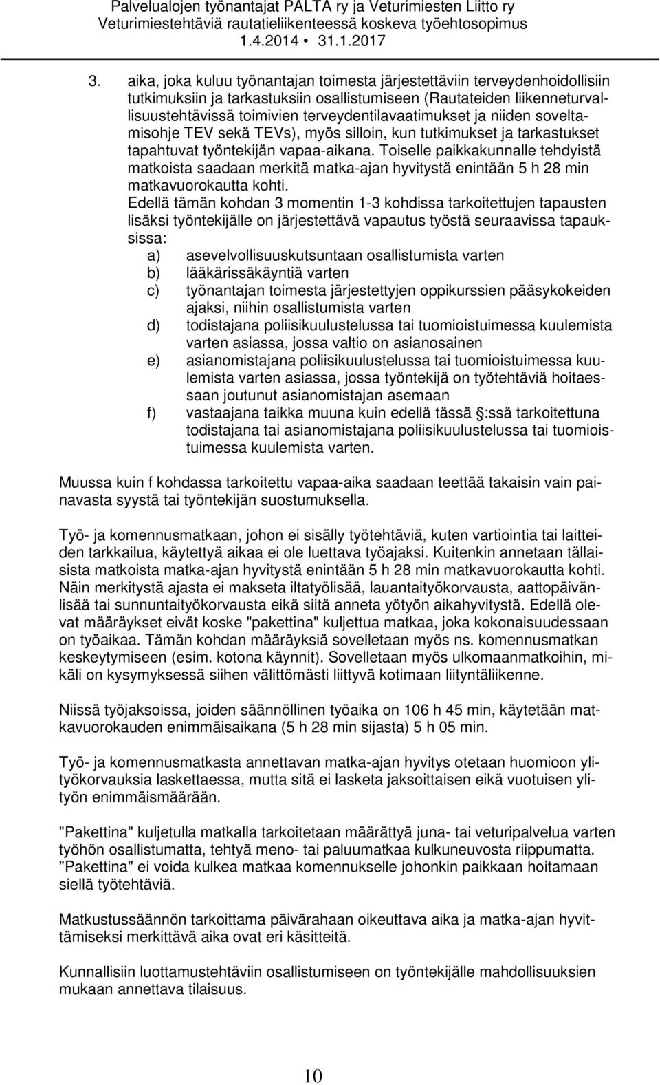 Toiselle paikkakunnalle tehdyistä matkoista saadaan merkitä matka-ajan hyvitystä enintään 5 h 28 min matkavuorokautta kohti.