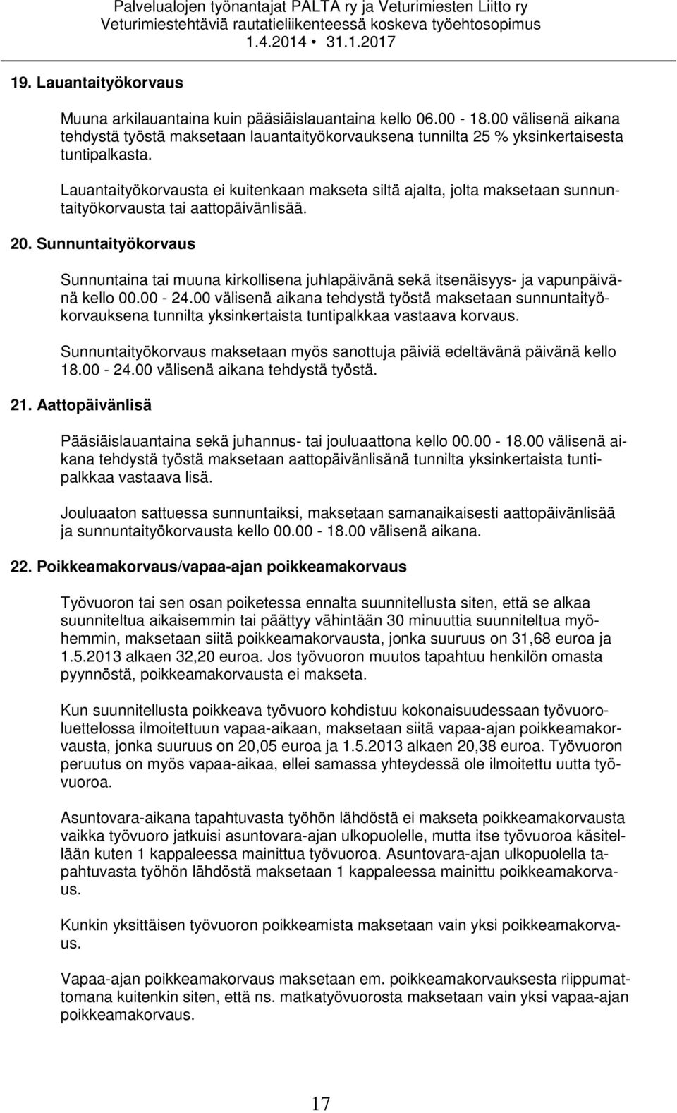 Lauantaityökorvausta ei kuitenkaan makseta siltä ajalta, jolta maksetaan sunnuntaityökorvausta tai aattopäivänlisää. 20.