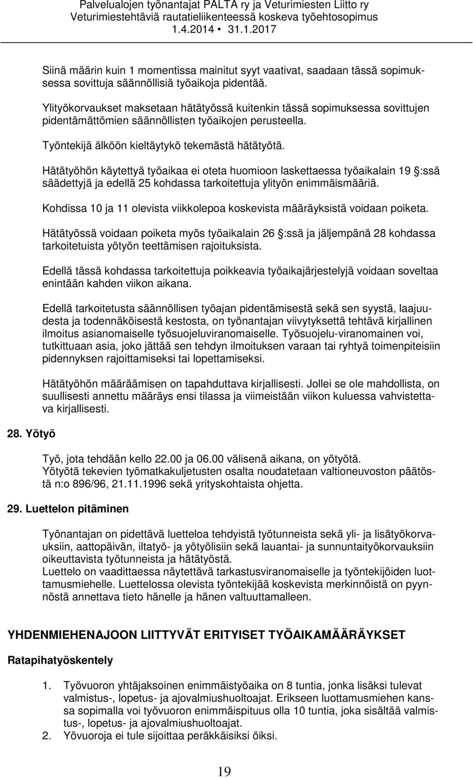 Hätätyöhön käytettyä työaikaa ei oteta huomioon laskettaessa työaikalain 19 :ssä säädettyjä ja edellä 25 kohdassa tarkoitettuja ylityön enimmäismääriä.