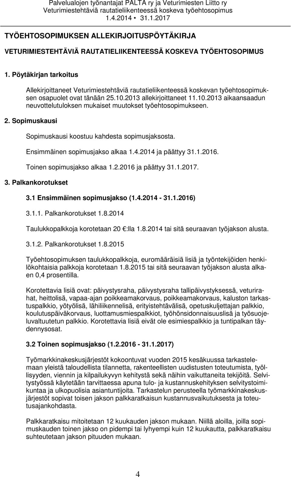 2013 allekirjoittaneet 11.10.2013 aikaansaadun neuvottelutuloksen mukaiset muutokset työehtosopimukseen. 2. Sopimuskausi Sopimuskausi koostuu kahdesta sopimusjaksosta.