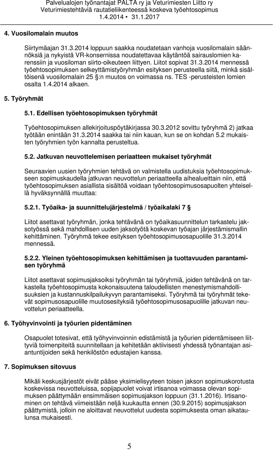 Liitot sopivat 31.3.2014 mennessä työehtosopimuksen selkeyttämistyöryhmän esityksen perusteella siitä, minkä sisältöisenä vuosilomalain 25 :n muutos on voimassa ns. TES -perusteisten lomien osalta 1.