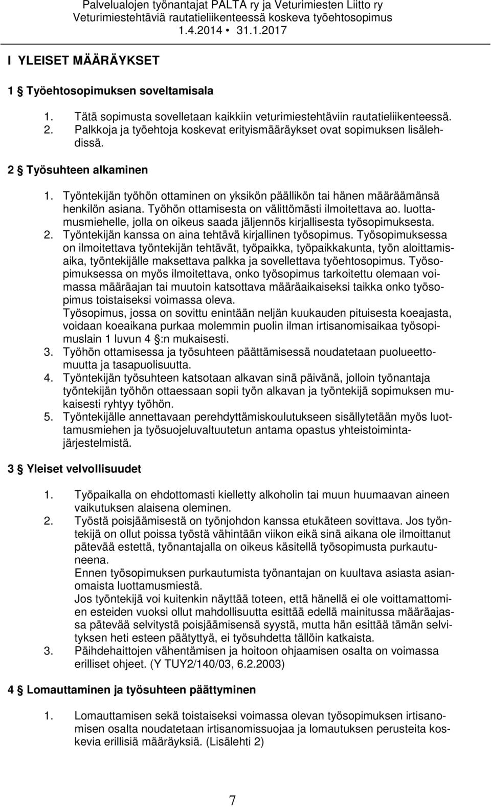 Työhön ottamisesta on välittömästi ilmoitettava ao. luottamusmiehelle, jolla on oikeus saada jäljennös kirjallisesta työsopimuksesta. 2. Työntekijän kanssa on aina tehtävä kirjallinen työsopimus.