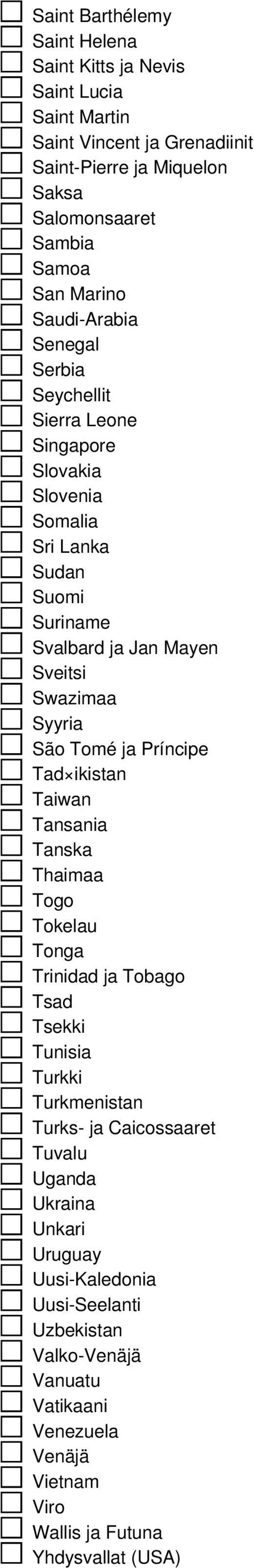 Syyria São Tomé ja Príncipe Tad ikistan Taiwan Tansania Tanska Thaimaa Togo Tokelau Tonga Trinidad ja Tobago Tsad Tsekki Tunisia Turkki Turkmenistan Turks- ja