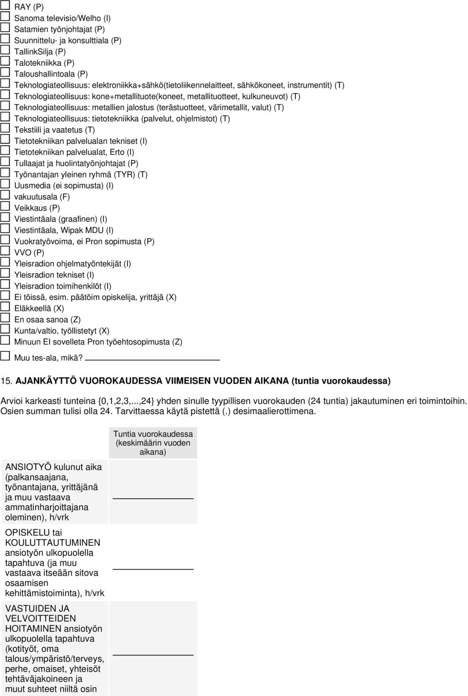 (terästuotteet, värimetallit, valut) (T) Teknologiateollisuus: tietotekniikka (palvelut, ohjelmistot) (T) Tekstiili ja vaatetus (T) Tietotekniikan palvelualan tekniset (I) Tietotekniikan palvelualat,