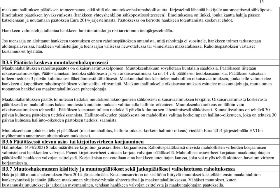 Ilmoituksessa on linkki, jonka kautta hakija pääsee katselemaan ja noutamaan päätöksen Eura 204järjestelmästä. Päätöksessä on kerrottu hankkeen toteuttamista koskevat ehdot.