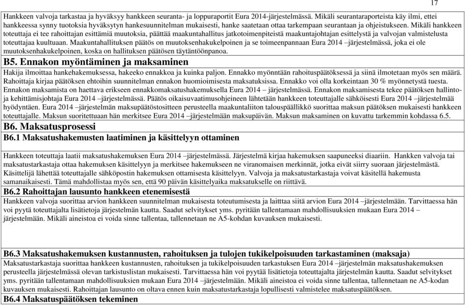 Mikäli hankkeen toteuttaja ei tee rahoittajan esittämiä muutoksia, päättää maakuntahallitus jatkotoimenpiteistä maakuntajohtajan esittelystä ja valvojan valmistelusta toteuttajaa kuultuaan.