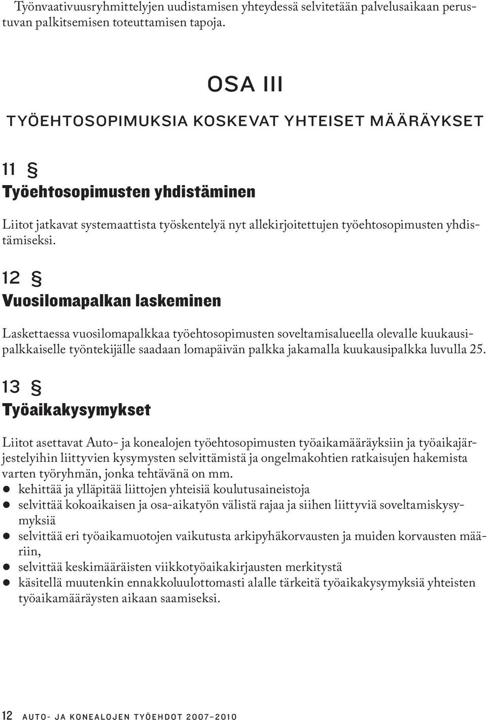 12 Vuosilomapalkan laskeminen Laskettaessa vuosilomapalkkaa työehtosopimusten soveltamisalueella olevalle kuukausipalkkaiselle työntekijälle saadaan lomapäivän palkka jakamalla kuukausipalkka luvulla