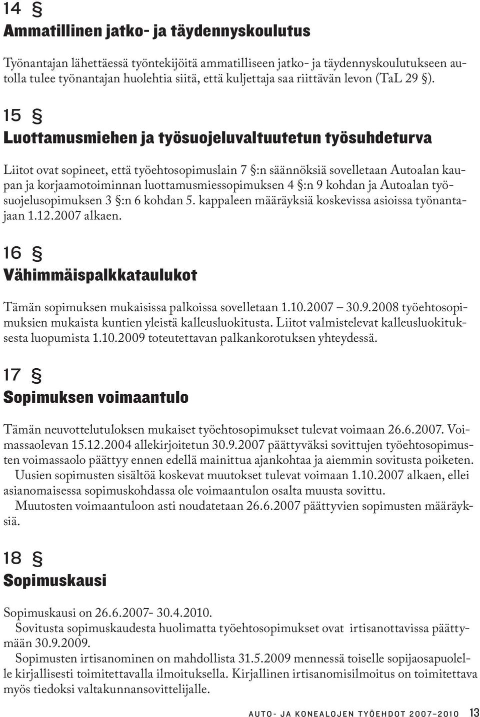 15 Luottamusmiehen ja työsuojeluvaltuutetun työsuhdeturva Liitot ovat sopineet, että työehtosopimuslain 7 :n säännöksiä sovelletaan Autoalan kaupan ja korjaamotoiminnan luottamusmiessopimuksen 4 :n 9