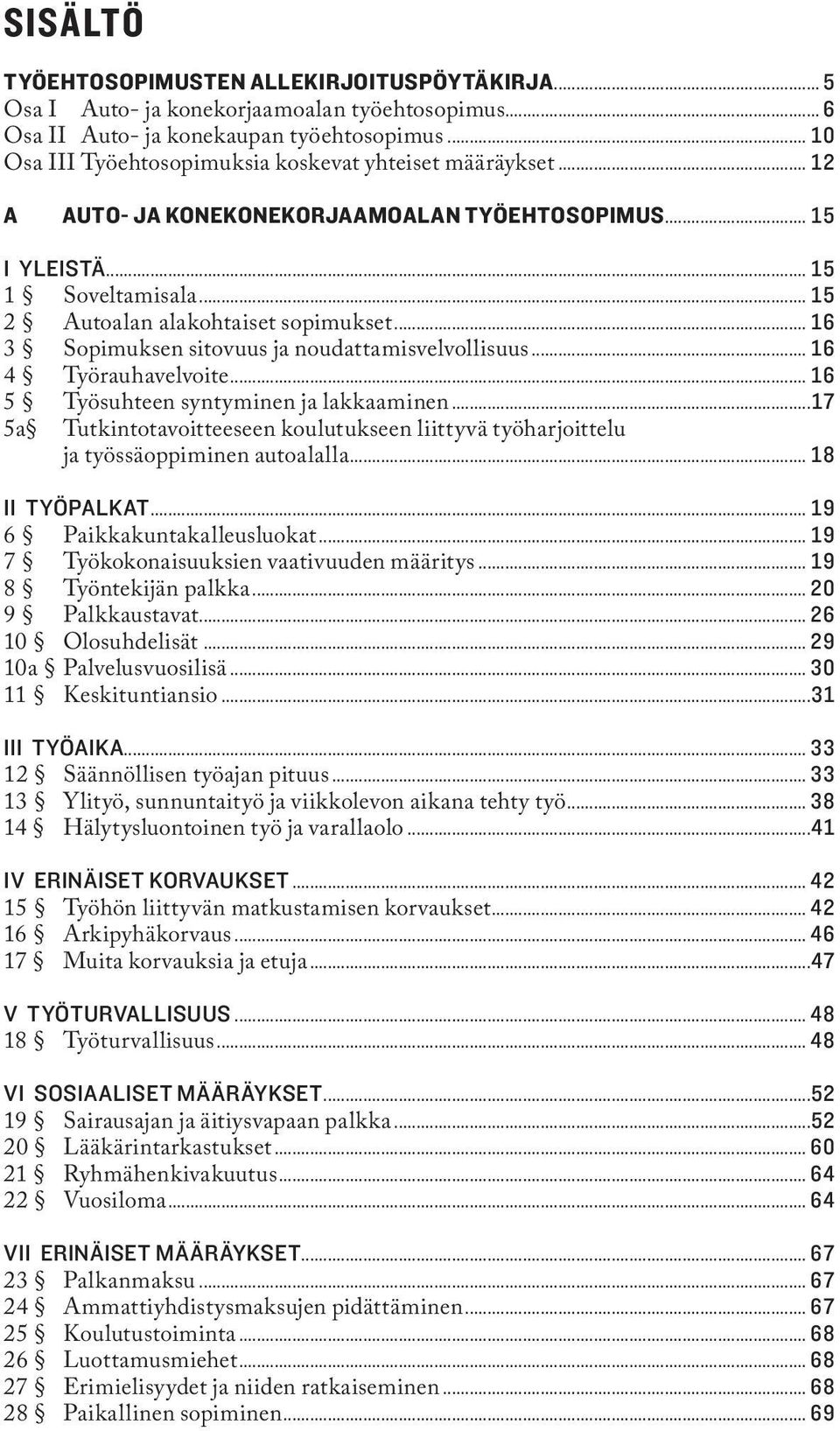 .. 16 3 Sopimuksen sitovuus ja noudattamisvelvollisuus... 16 4 Työrauhavelvoite... 16 5 Työsuhteen syntyminen ja lakkaaminen.