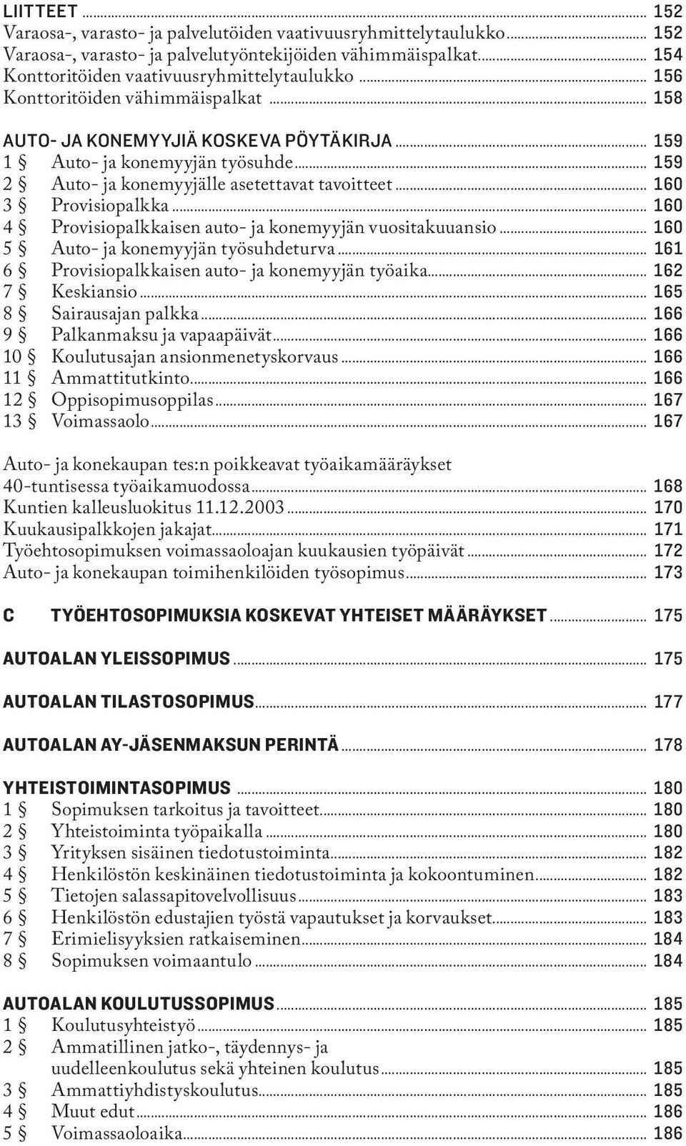 ..121 159 2 Auto- ja konemyyjälle asetettavat tavoitteet...122 160 3 Provisiopalkka...122 160 4 Provisiopalkkaisen auto- ja konemyyjän vuositakuuansio...122 160 5 Auto- ja konemyyjän työsuhdeturva.