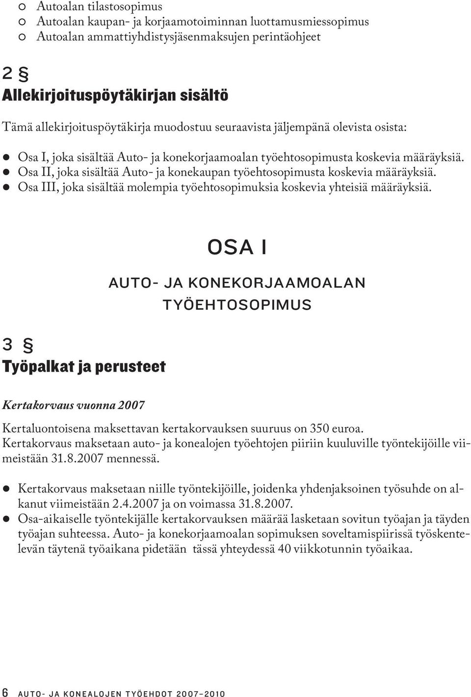 z Osa II, joka sisältää Auto- ja konekaupan työehtosopimusta koskevia määräyksiä. z Osa III, joka sisältää molempia työehtosopimuksia koskevia yhteisiä määräyksiä.