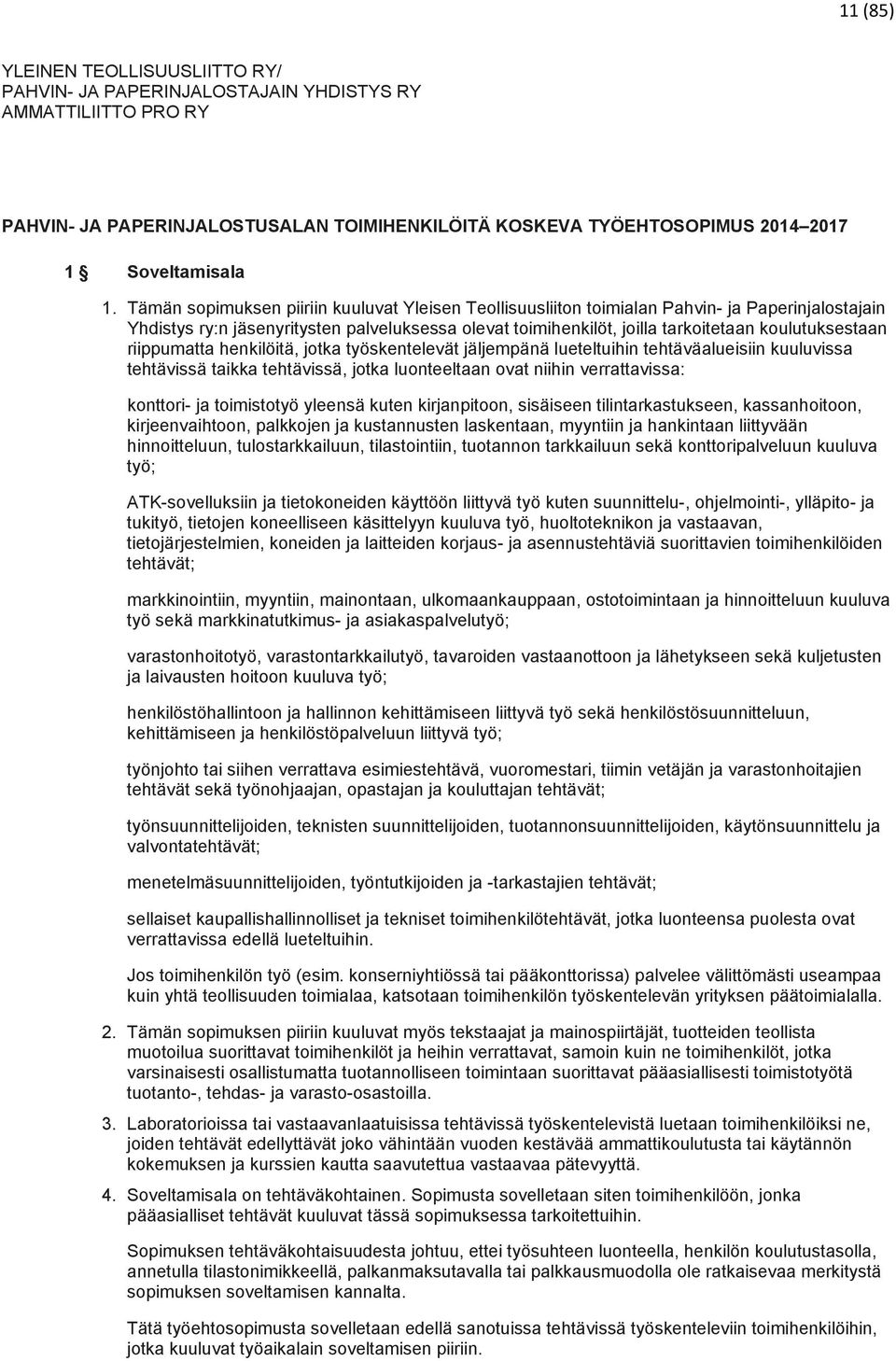 riippumatta henkilöitä, jotka työskentelevät jäljempänä lueteltuihin tehtäväalueisiin kuuluvissa tehtävissä taikka tehtävissä, jotka luonteeltaan ovat niihin verrattavissa: konttori- ja toimistotyö