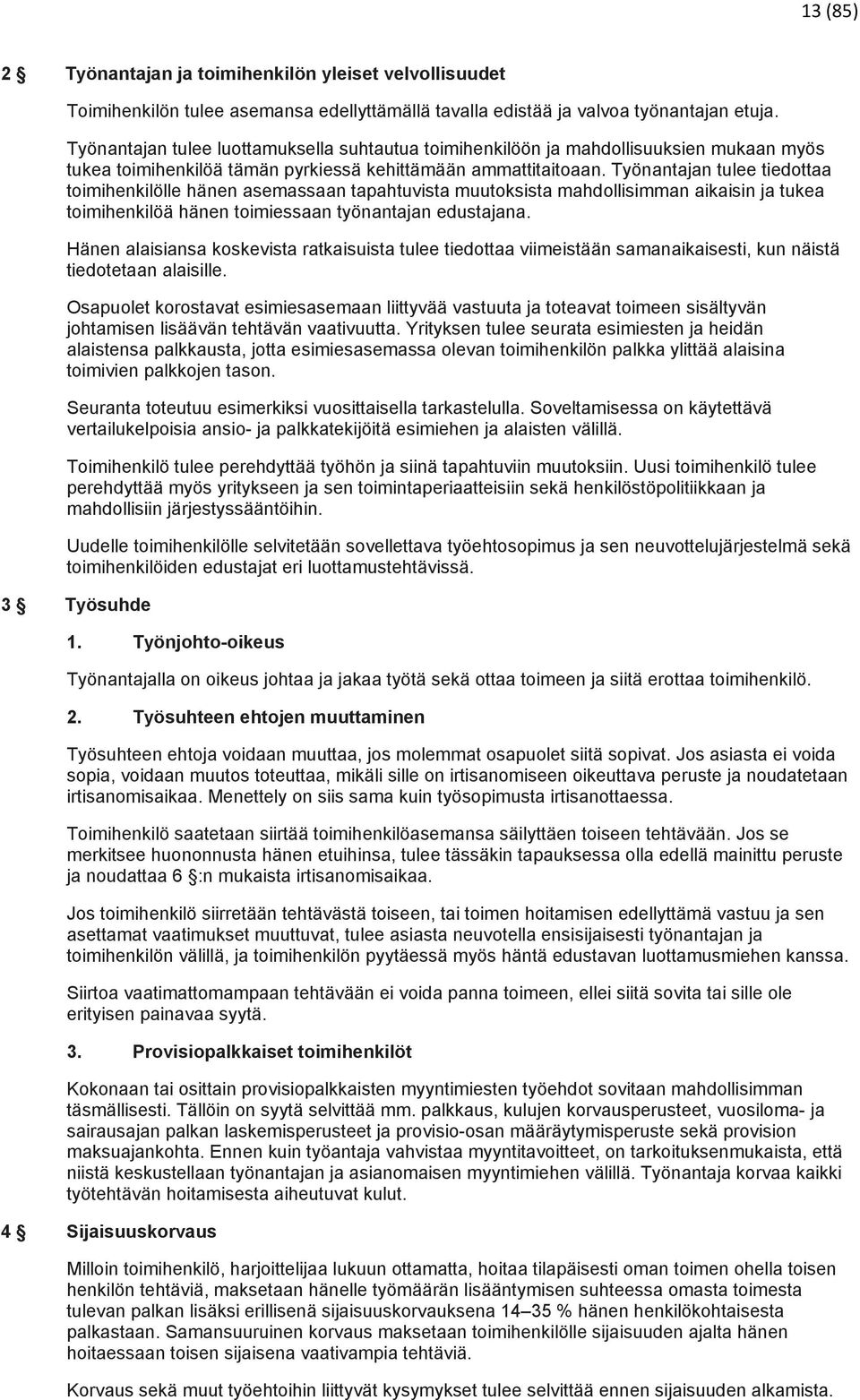 Työnantajan tulee tiedottaa toimihenkilölle hänen asemassaan tapahtuvista muutoksista mahdollisimman aikaisin ja tukea toimihenkilöä hänen toimiessaan työnantajan edustajana.