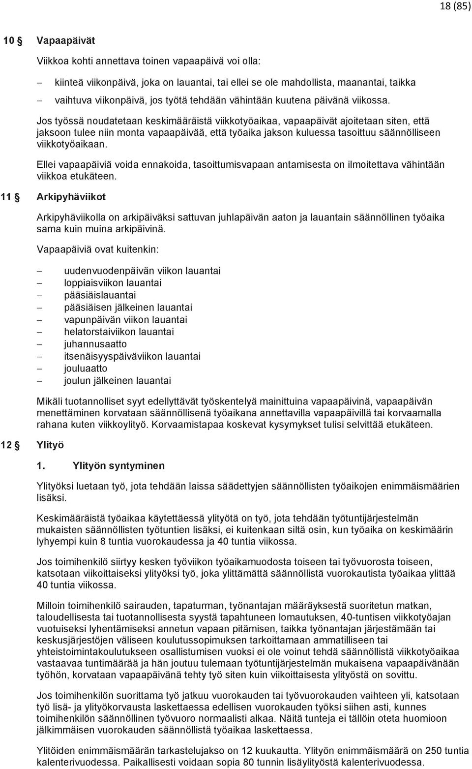 Jos työssä noudatetaan keskimääräistä viikkotyöaikaa, vapaapäivät ajoitetaan siten, että jaksoon tulee niin monta vapaapäivää, että työaika jakson kuluessa tasoittuu säännölliseen viikkotyöaikaan.