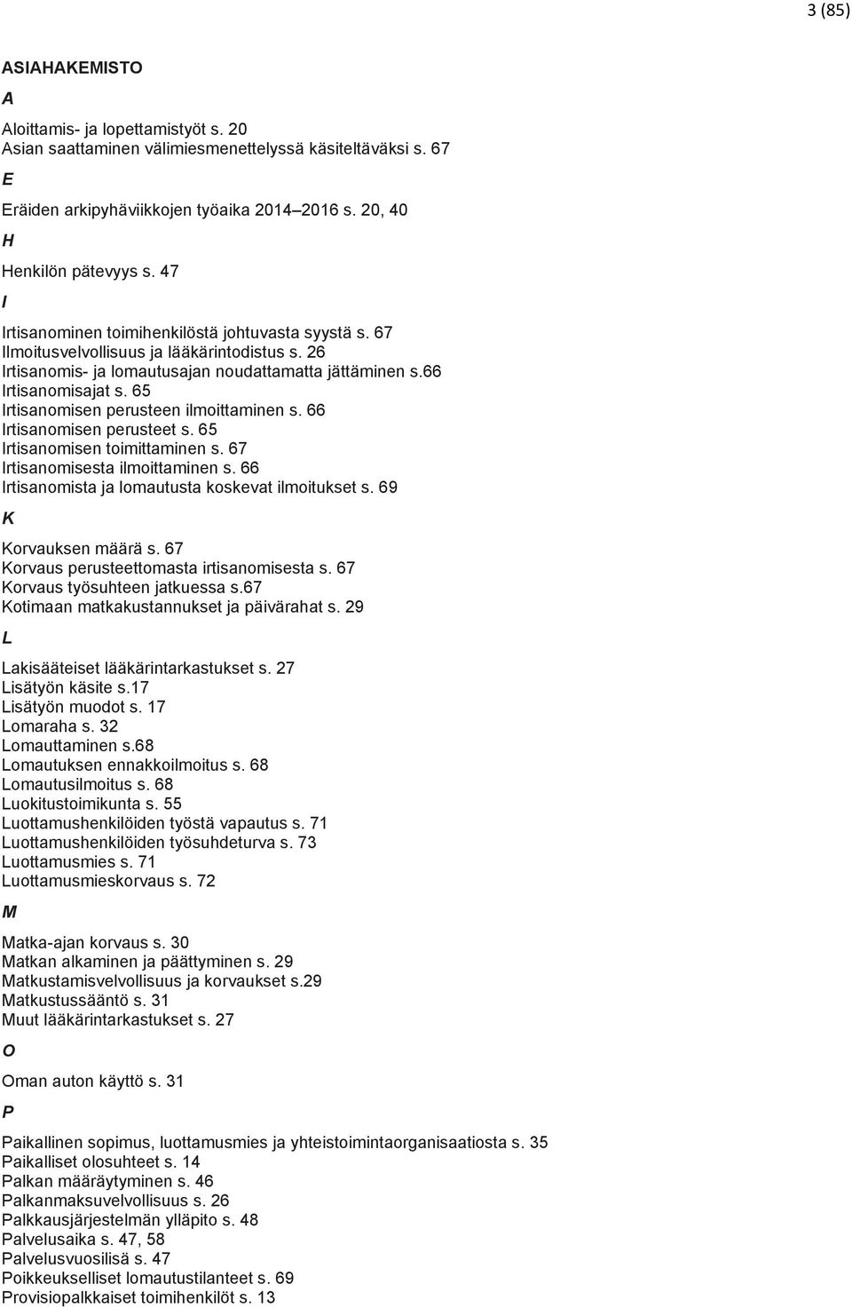 65 Irtisanomisen perusteen ilmoittaminen s. 66 Irtisanomisen perusteet s. 65 Irtisanomisen toimittaminen s. 67 Irtisanomisesta ilmoittaminen s. 66 Irtisanomista ja lomautusta koskevat ilmoitukset s.