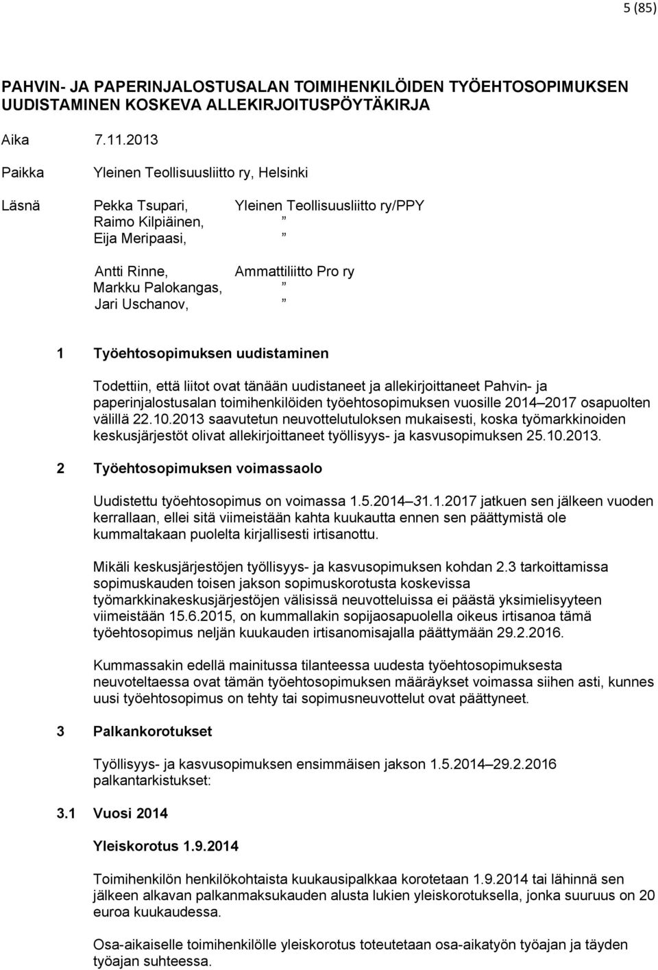 Uschanov, 1 Työehtosopimuksen uudistaminen Todettiin, että liitot ovat tänään uudistaneet ja allekirjoittaneet Pahvin- ja paperinjalostusalan toimihenkilöiden työehtosopimuksen vuosille 2014 2017