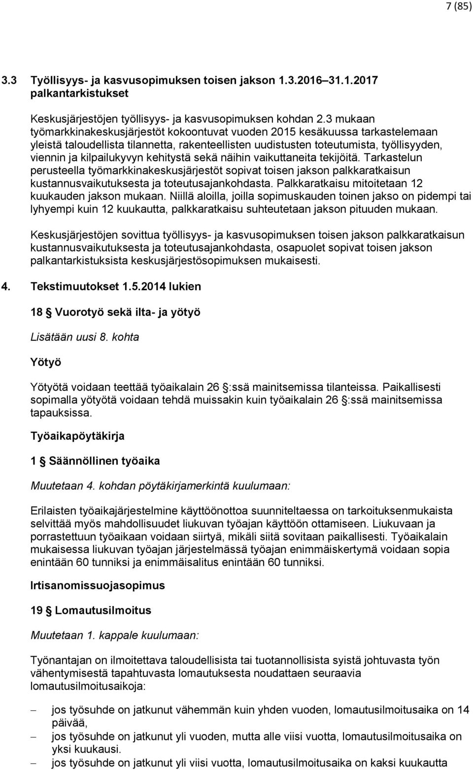 kilpailukyvyn kehitystä sekä näihin vaikuttaneita tekijöitä. Tarkastelun perusteella työmarkkinakeskusjärjestöt sopivat toisen jakson palkkaratkaisun kustannusvaikutuksesta ja toteutusajankohdasta.