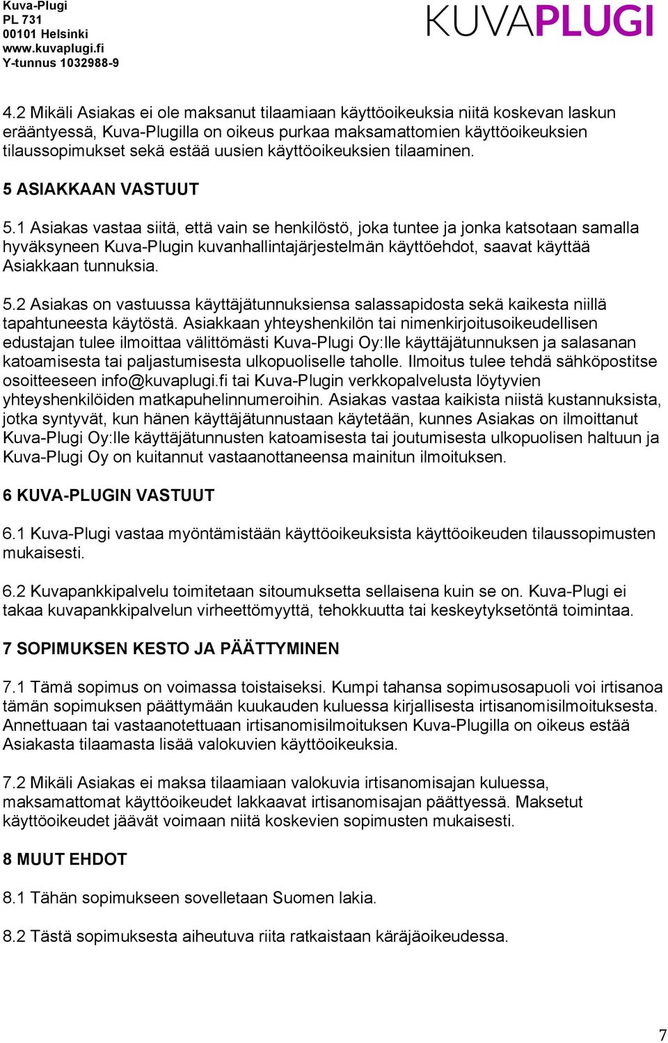 1 Asiakas vastaa siitä, että vain se henkilöstö, joka tuntee ja jonka katsotaan samalla hyväksyneen n kuvanhallintajärjestelmän käyttöehdot, saavat käyttää Asiakkaan tunnuksia. 5.