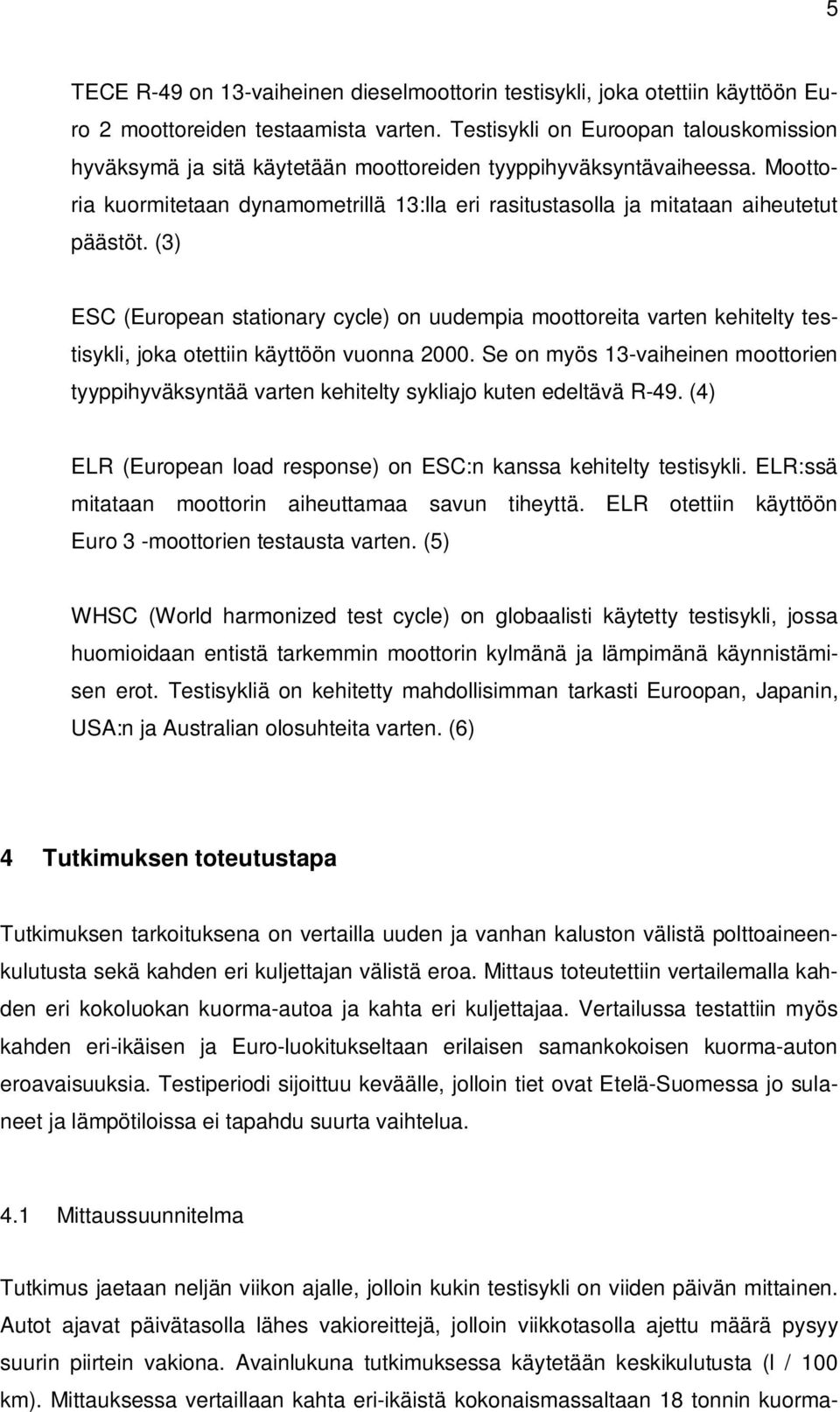 Moottoria kuormitetaan dynamometrillä 13:lla eri rasitustasolla ja mitataan aiheutetut päästöt.