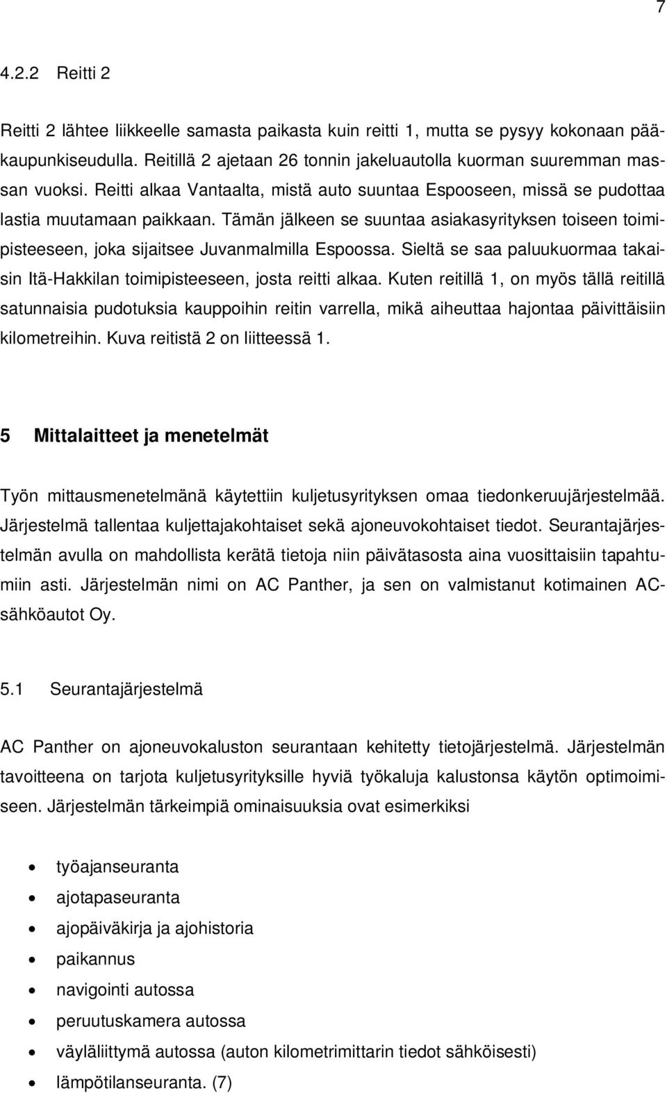 Tämän jälkeen se suuntaa asiakasyrityksen toiseen toimipisteeseen, joka sijaitsee Juvanmalmilla Espoossa. Sieltä se saa paluukuormaa takaisin Itä-Hakkilan toimipisteeseen, josta reitti alkaa.