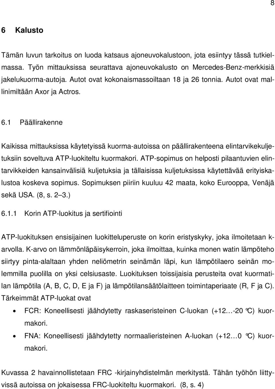 1 Päällirakenne Kaikissa mittauksissa käytetyissä kuorma-autoissa on päällirakenteena elintarvikekuljetuksiin soveltuva ATP-luokiteltu kuormakori.