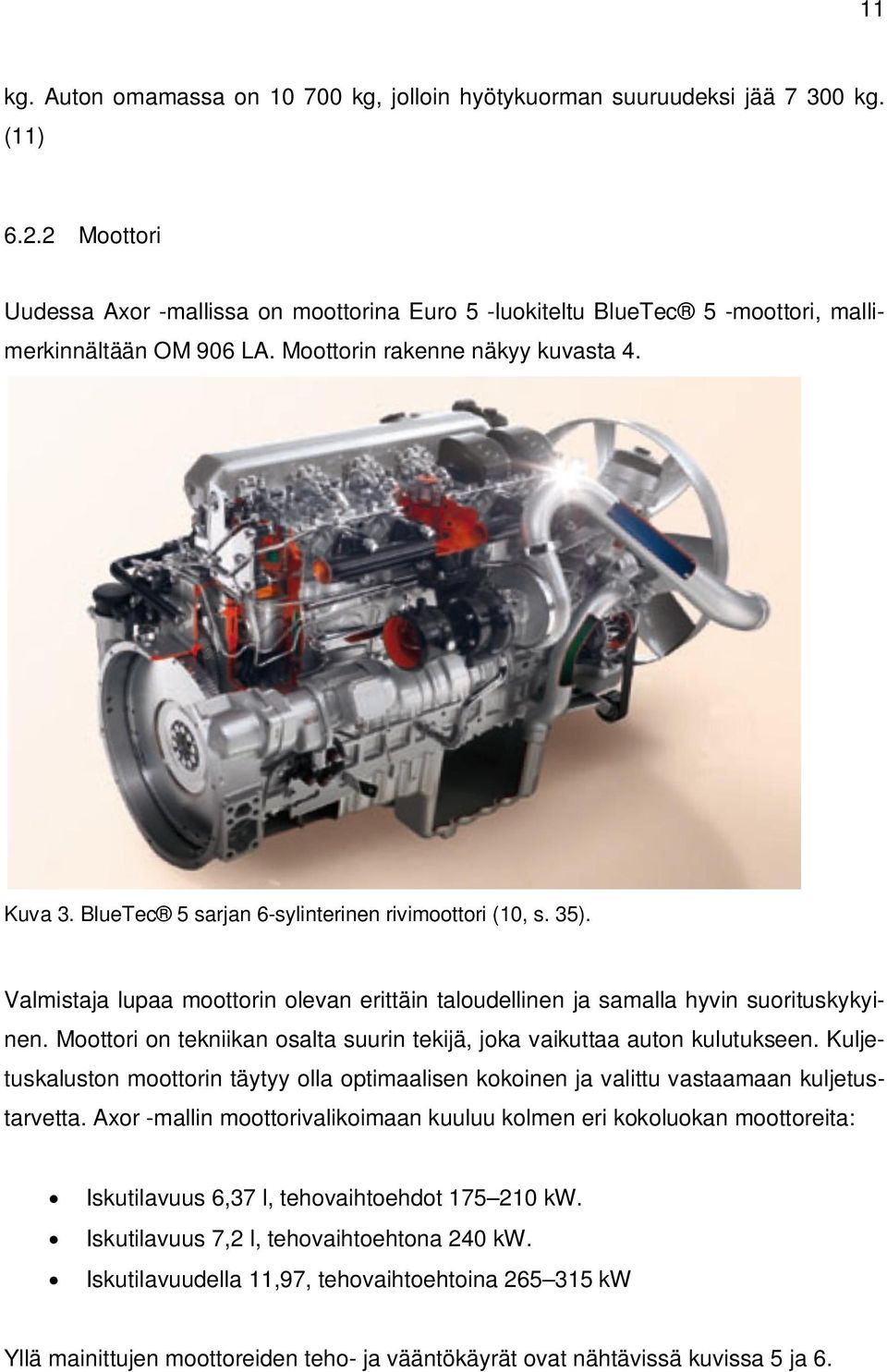 BlueTec 5 sarjan 6-sylinterinen rivimoottori (10, s. 35). Valmistaja lupaa moottorin olevan erittäin taloudellinen ja samalla hyvin suorituskykyinen.