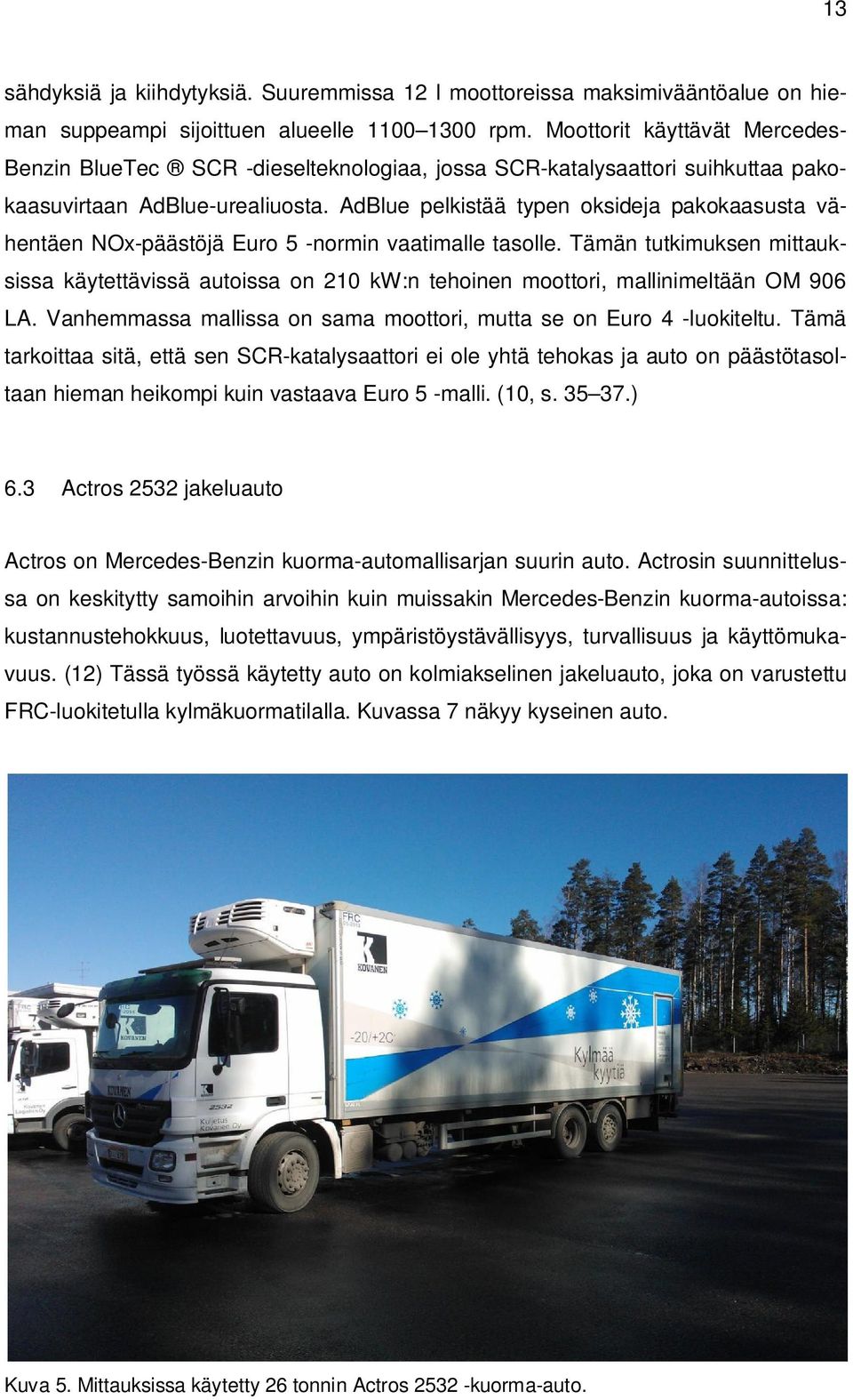 AdBlue pelkistää typen oksideja pakokaasusta vähentäen NOx-päästöjä Euro 5 -normin vaatimalle tasolle.