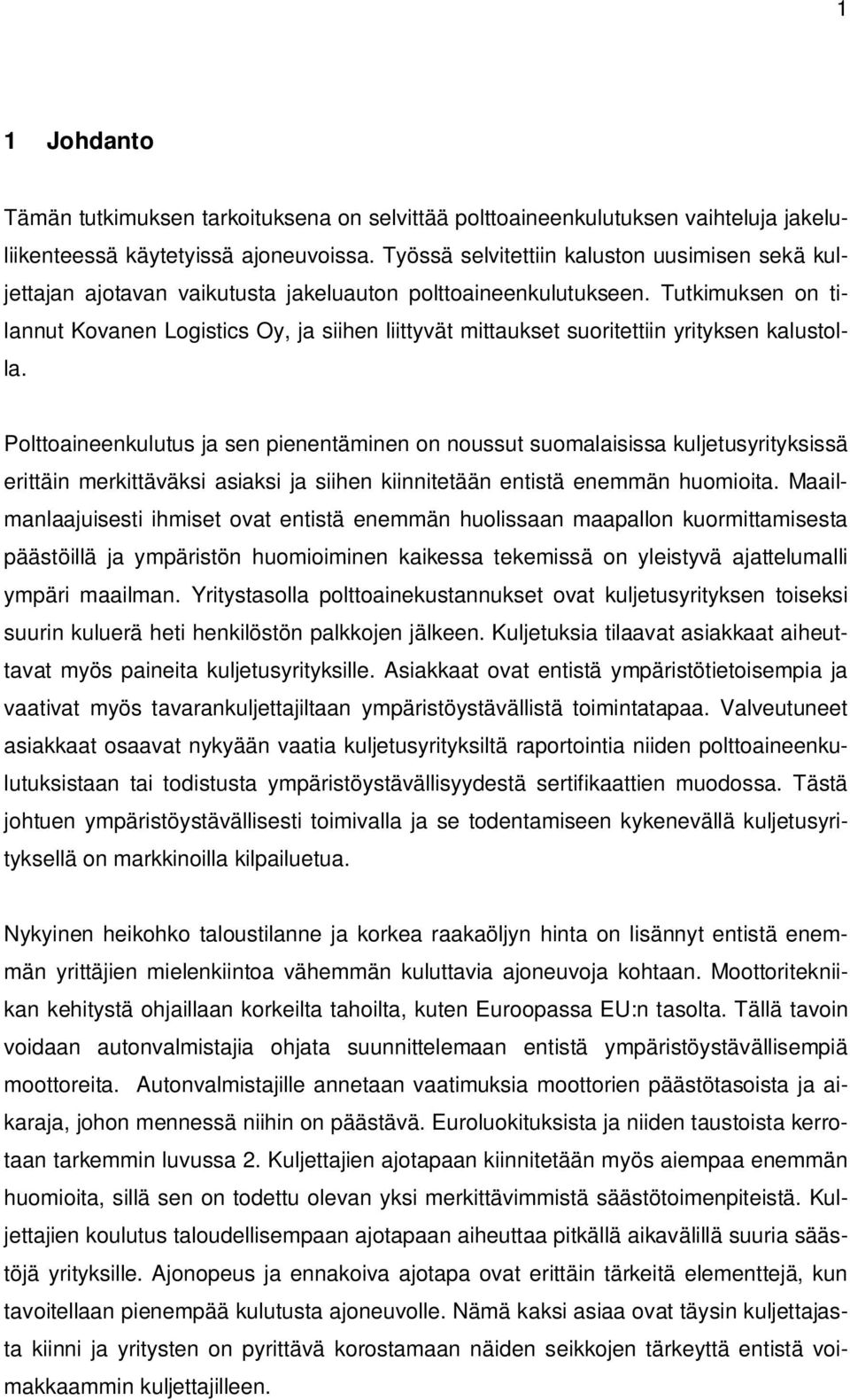 Tutkimuksen on tilannut Kovanen Logistics Oy, ja siihen liittyvät mittaukset suoritettiin yrityksen kalustolla.