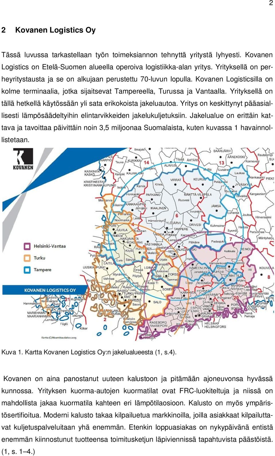 Yrityksellä on tällä hetkellä käytössään yli sata erikokoista jakeluautoa. Yritys on keskittynyt pääasiallisesti lämpösäädeltyihin elintarvikkeiden jakelukuljetuksiin.