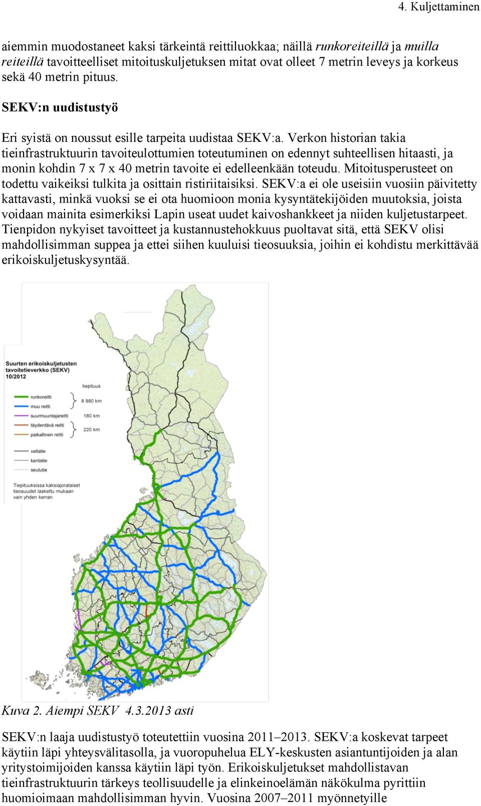 Verkon historian takia tieinfrastruktuurin tavoiteulottumien toteutuminen on edennyt suhteellisen hitaasti, ja monin kohdin 7 x 7 x 40 metrin tavoite ei edelleenkään toteudu.