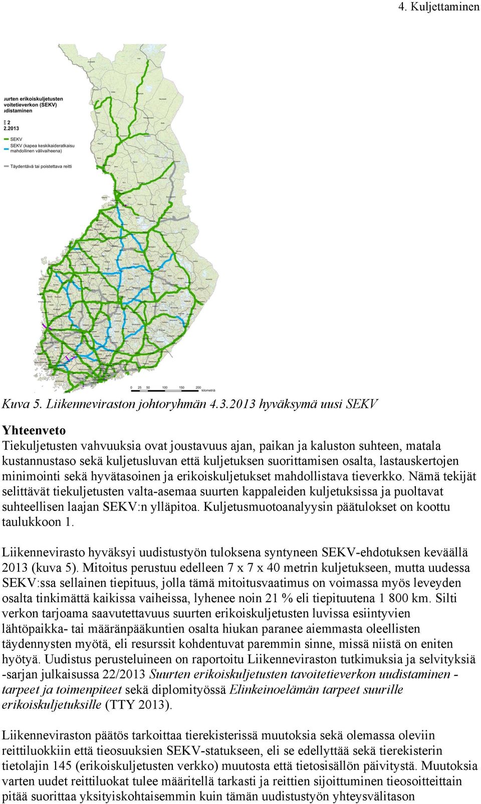 lastauskertojen minimointi sekä hyvätasoinen ja erikoiskuljetukset mahdollistava tieverkko.